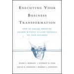 Executing Your Business Transformation: How to Engage Sweeping Change Without Killing Yourself Or Your Business