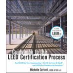 Guidebook to the LEED Certification Process: For LEED for New Construction, LEED for Core & Shell, and LEED for Commercial Interiors