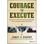 Courage to Execute: What elite U.S. military units can teach business about leadership and team performance