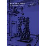 Robotic Touch: How Robots Change Architecture (Exciting research at the Chair for Architecture and Digital Fabrication at ETH Zurich 2005–2013)
