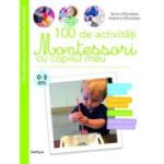 100 activități Montessori cu copilul meu de 0–3 ani (Atelierele de învățare timpurie)