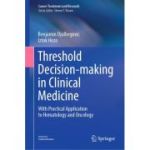 Threshold Decision-Making in Clinical Medicine: With Practical Application to Hematology and Oncology (Cancer Treatment and Research, 189)