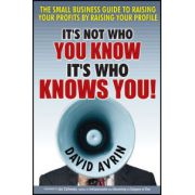 It's Not Who You Know -- It's Who Knows You!: The Small Business Guide to Raising Your Profits by Raising Your Profile