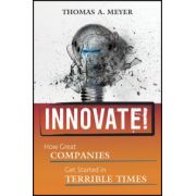 Innovate!: How Great Companies Get Started in Terrible Times
