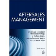 Aftersales Management: Creating a Successful Aftersales Strategy to Reduce Costs, Improve Customer Service and Increase Sales