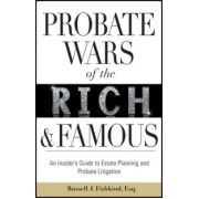 Probate Wars of the Rich and Famous: An Insider's Guide to Estate Planning and Probate Litigation