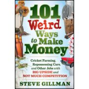 101 Weird Ways to Make Money: Cricket Farming, Repossessing Cars, and Other Jobs With Big Upside and Not Much Competition