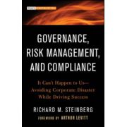 Governance, Risk Management, and Compliance: It Can't Happen to Us--Avoiding Corporate Disaster While Driving Success