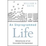 Unprogrammed Life: Adventures of an Incurable Entrepreneur