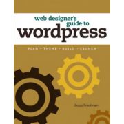 Web Designer's Guide to WordPress: Plan, Theme, Build, Launch