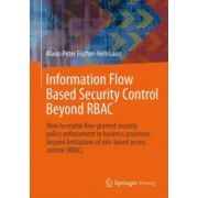 Information Flow Based Security Control Beyond RBAC: How to enable fine-grained security policy enforcement in business processes beyond limitations of role-based access control (RBAC)