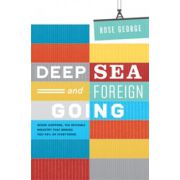 Deep Sea and Foreign Going: Inside Shipping, the Invisible Industry That Brings You 90% of Everything