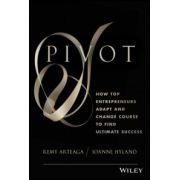 Pivot: How Top Entrepreneurs Adapt and Change Course to Find Ultimate Success