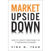 Market Upside Down: How to Invest Profitably in a Shrinking Economy