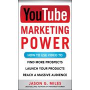 YouTube Marketing Power: How to Use Video to Find More Prospects, Launch Your Products and Reach a Massive Audience