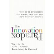 Innovation Paradox: Why Good Businesses Kill Breakthroughs and How They Can Change