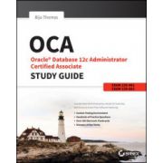 OCA: Oracle Database 12c Administrator Certified Associate Study Guide: Exams 1Z0-061 and 1Z0-062