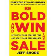 Be Bold and Win the Sale: Get Out of Your Comfort Zone and Boost Your Performance
