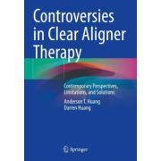 Controversies in Clear Aligner Therapy: Contemporary Perspectives, Limitations, and Solutions